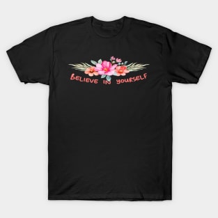 BELIEVE IN YOURSELF WITH FLOWERS - MOTIVATIONAL - by switch T-Shirt